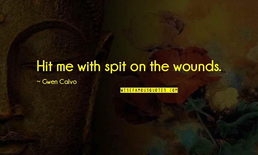 Bremsen Fehler Quotes By Gwen Calvo: Hit me with spit on the wounds. Bremsen Fehler Quotes By Gwen Calvo: Hit me with spit on the wounds.