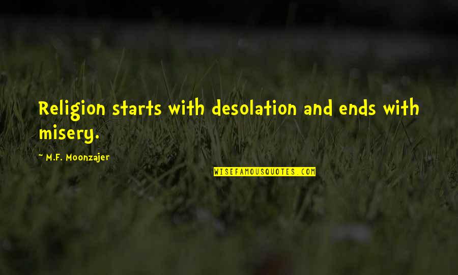 Bren Foster Quotes By M.F. Moonzajer: Religion starts with desolation and ends with misery.