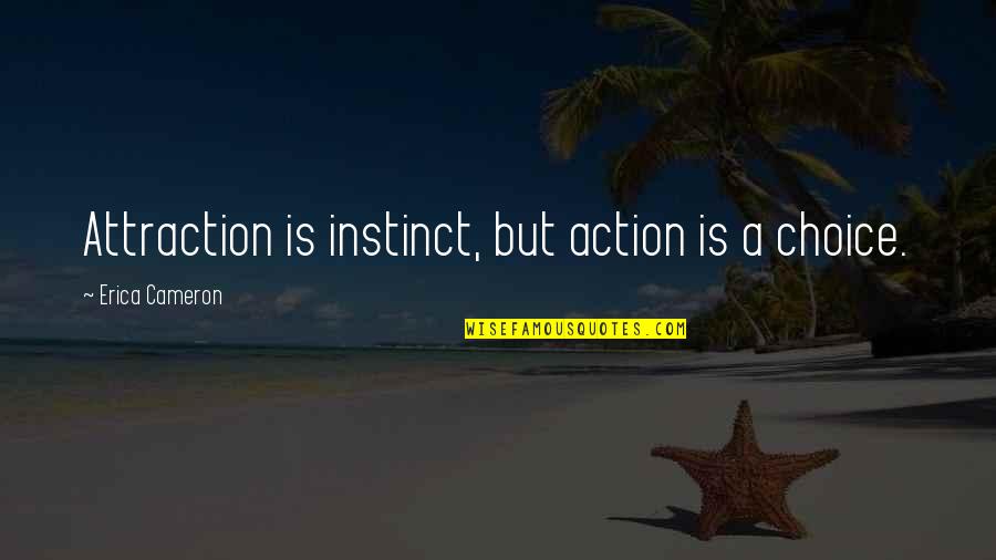 Bren Quotes By Erica Cameron: Attraction is instinct, but action is a choice.