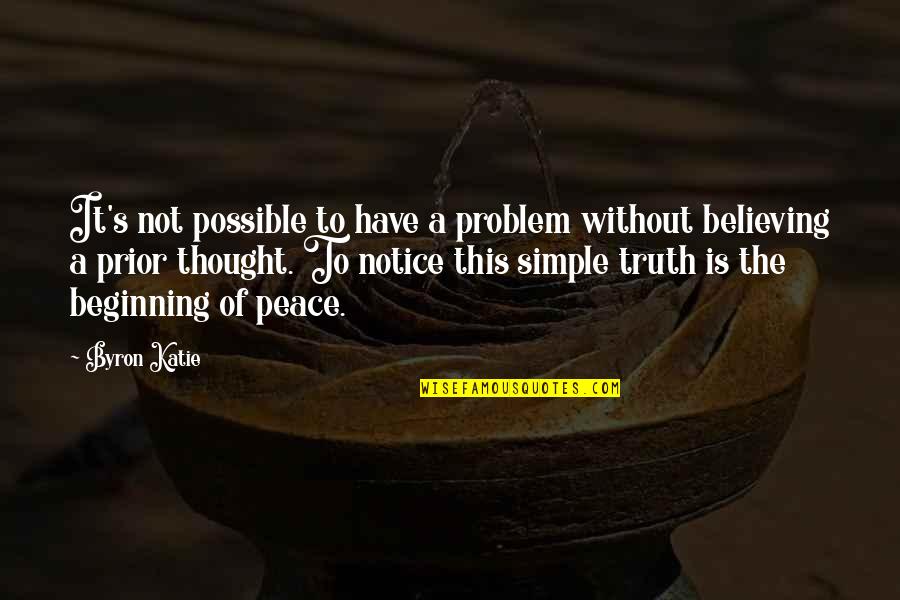 Brench Quotes By Byron Katie: It's not possible to have a problem without