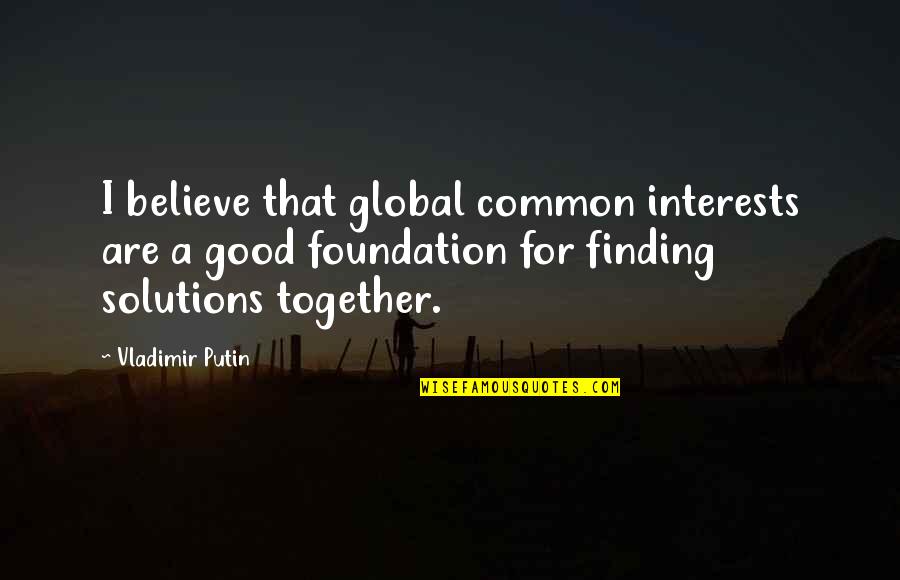 Brench Quotes By Vladimir Putin: I believe that global common interests are a