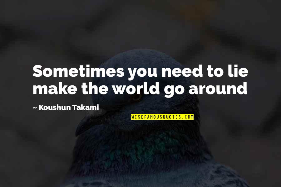 Brenchley Quotes By Koushun Takami: Sometimes you need to lie make the world Brenchley Quotes By Koushun Takami: Sometimes you need to lie make the world