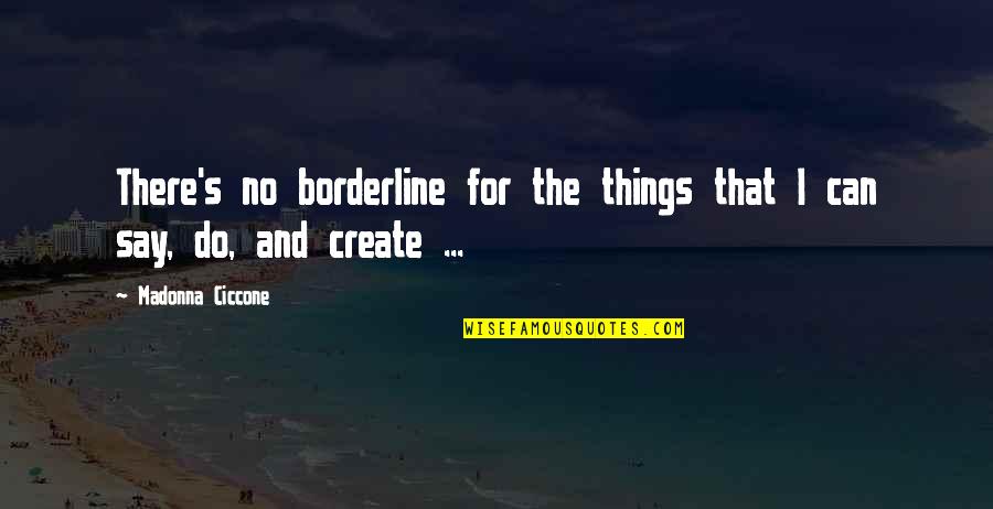 Brenda Asnicar Quotes By Madonna Ciccone: There's no borderline for the things that I