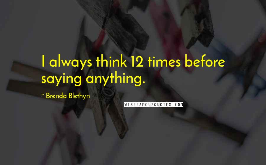 Brenda Blethyn quotes: I always think 12 times before saying anything.