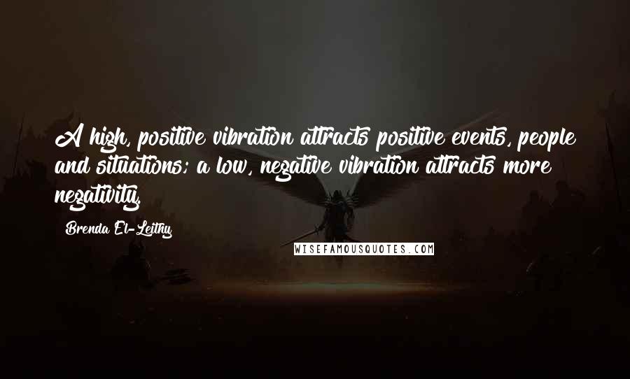 Brenda El-Leithy quotes: A high, positive vibration attracts positive events, people and situations; a low, negative vibration attracts more negativity.