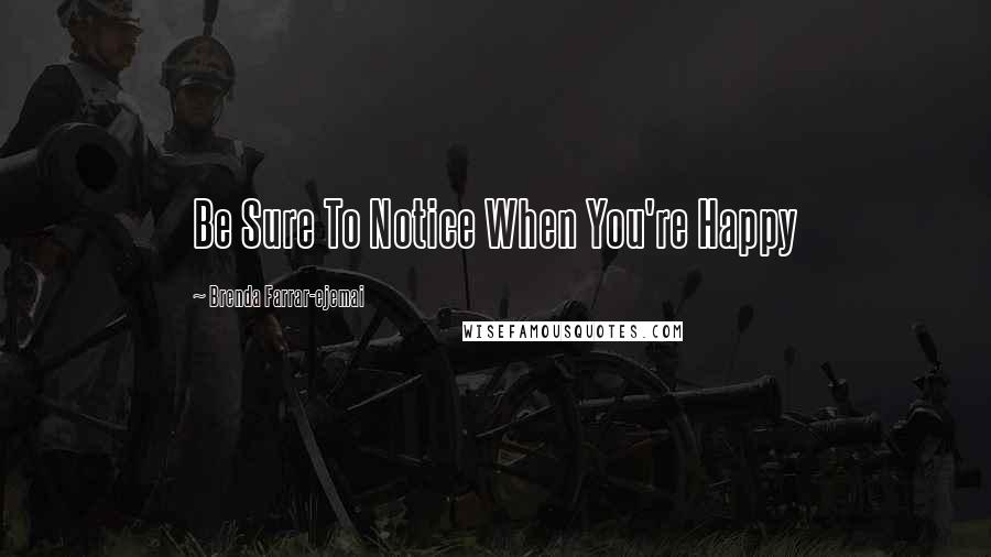 Brenda Farrar-ejemai quotes: Be Sure To Notice When You're Happy