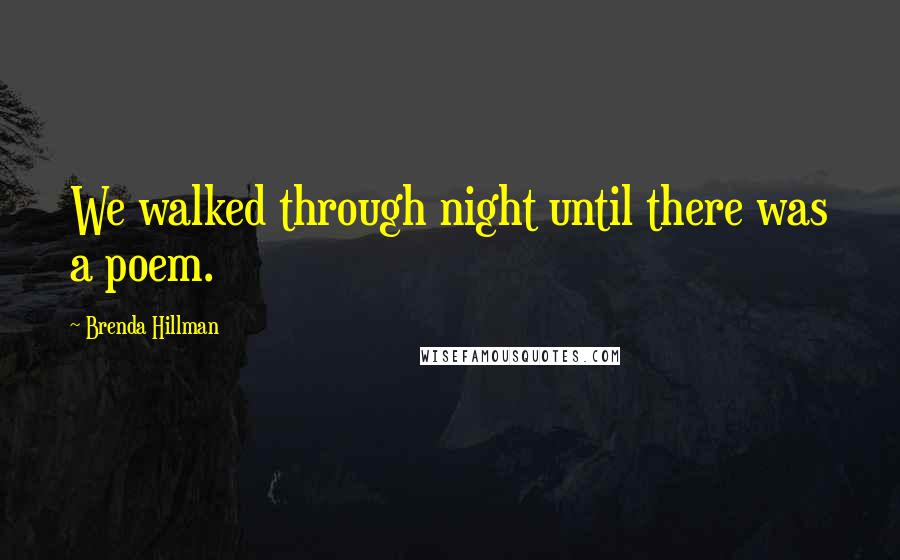 Brenda Hillman quotes: We walked through night until there was a poem.