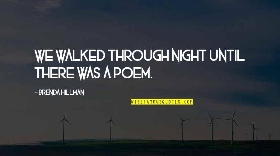 Brenda Hillman Quotes By Brenda Hillman: We walked through night until there was a
