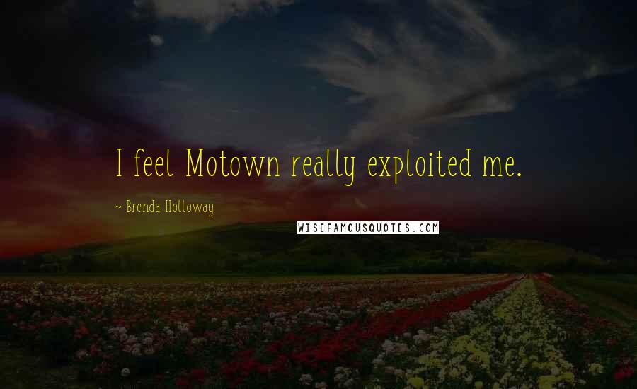 Brenda Holloway quotes: I feel Motown really exploited me.