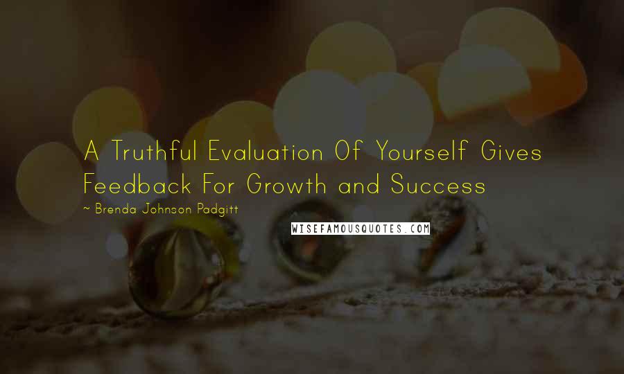 Brenda Johnson Padgitt quotes: A Truthful Evaluation Of Yourself Gives Feedback For Growth and Success