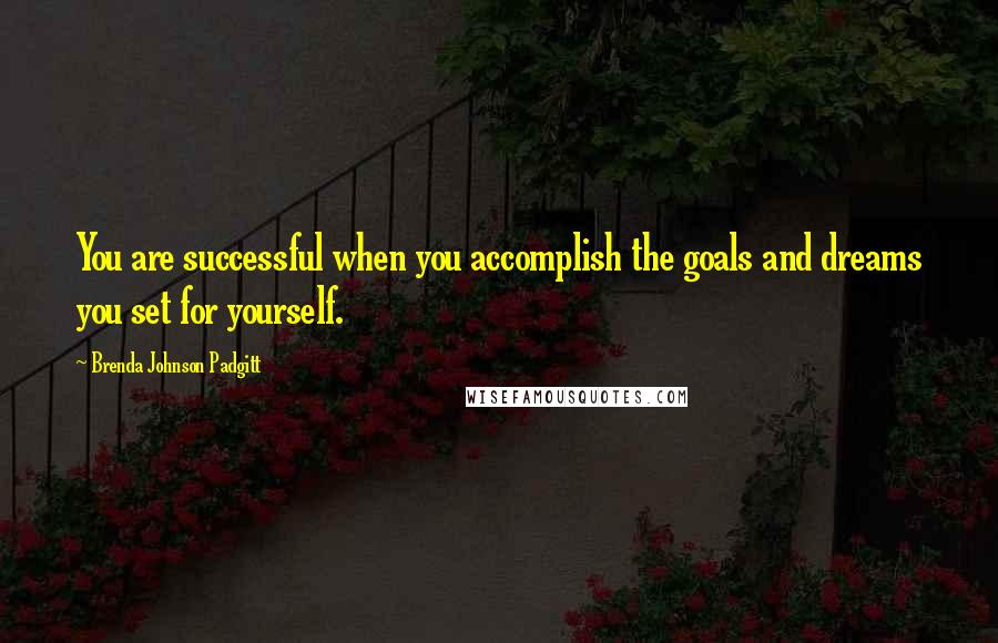Brenda Johnson Padgitt quotes: You are successful when you accomplish the goals and dreams you set for yourself.