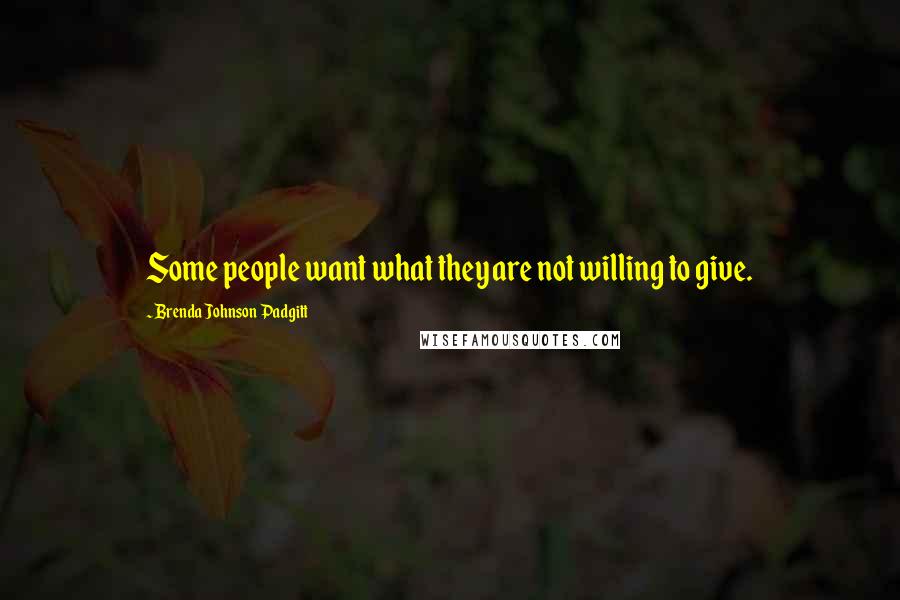 Brenda Johnson Padgitt quotes: Some people want what they are not willing to give.