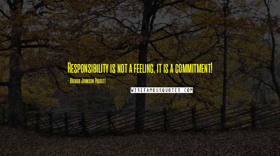 Brenda Johnson Padgitt quotes: Responsibility is not a feeling, it is a commitment!