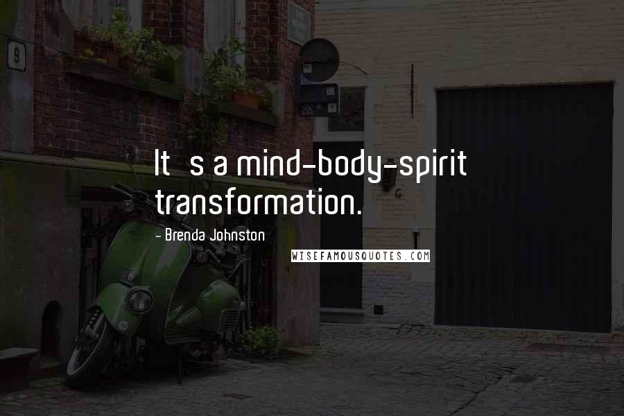 Brenda Johnston quotes: It's a mind-body-spirit transformation.