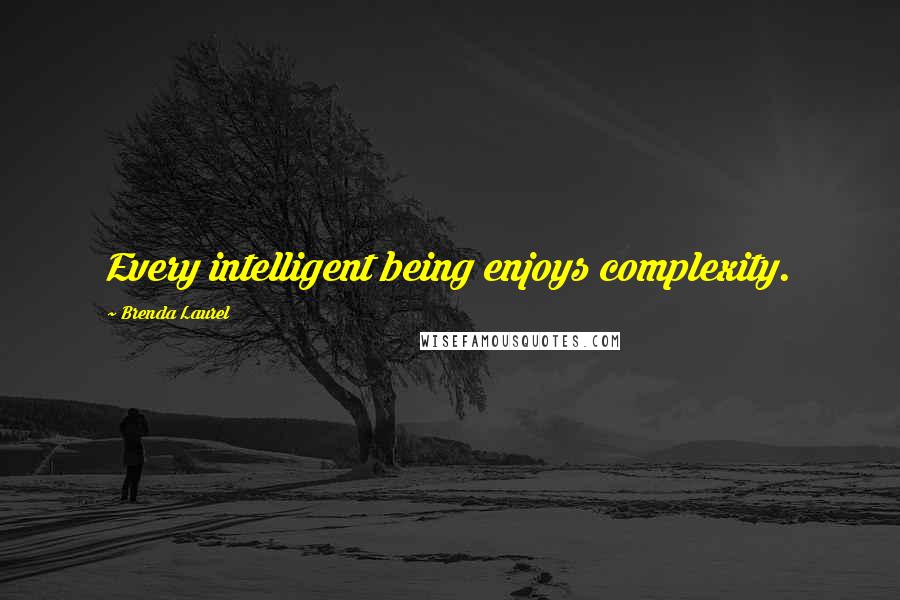 Brenda Laurel quotes: Every intelligent being enjoys complexity.