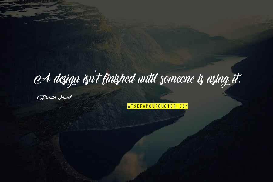 Brenda Laurel Quotes By Brenda Laurel: A design isn't finished until someone is using Brenda Laurel Quotes By Brenda Laurel: A design isn't finished until someone is using