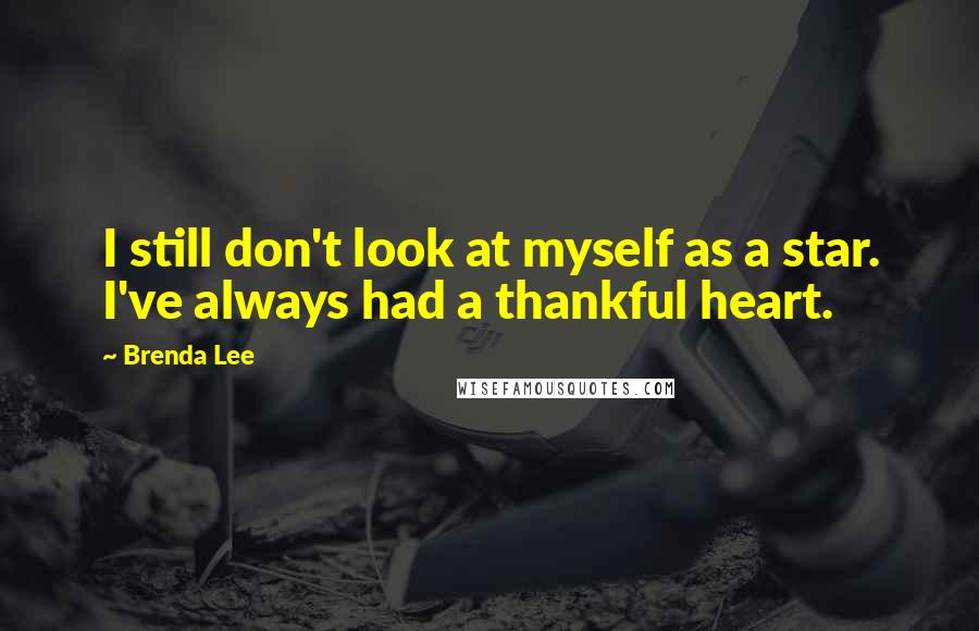 Brenda Lee quotes: I still don't look at myself as a star. I've always had a thankful heart.