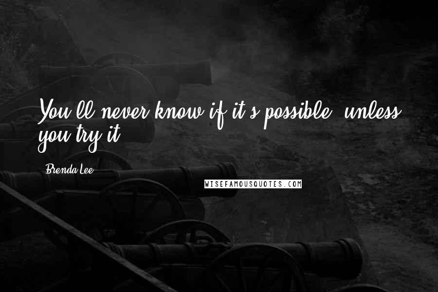 Brenda Lee quotes: You'll never know if it's possible, unless you try it.