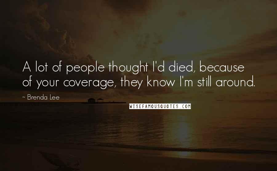 Brenda Lee quotes: A lot of people thought I'd died, because of your coverage, they know I'm still around.