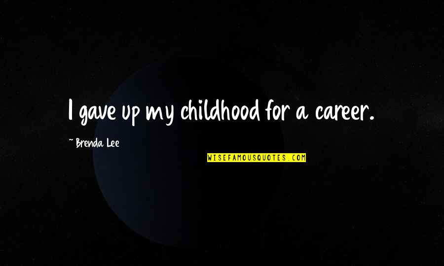 Brenda Lee Quotes By Brenda Lee: I gave up my childhood for a career.