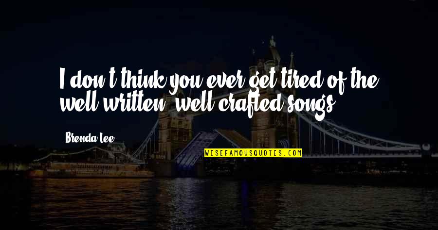 Brenda Lee Quotes By Brenda Lee: I don't think you ever get tired of