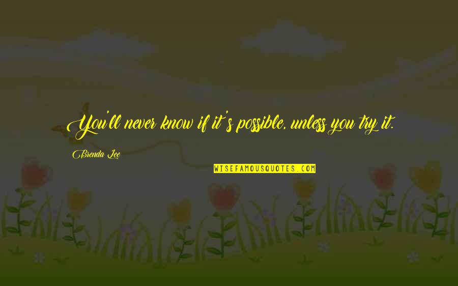 Brenda Lee Quotes By Brenda Lee: You'll never know if it's possible, unless you