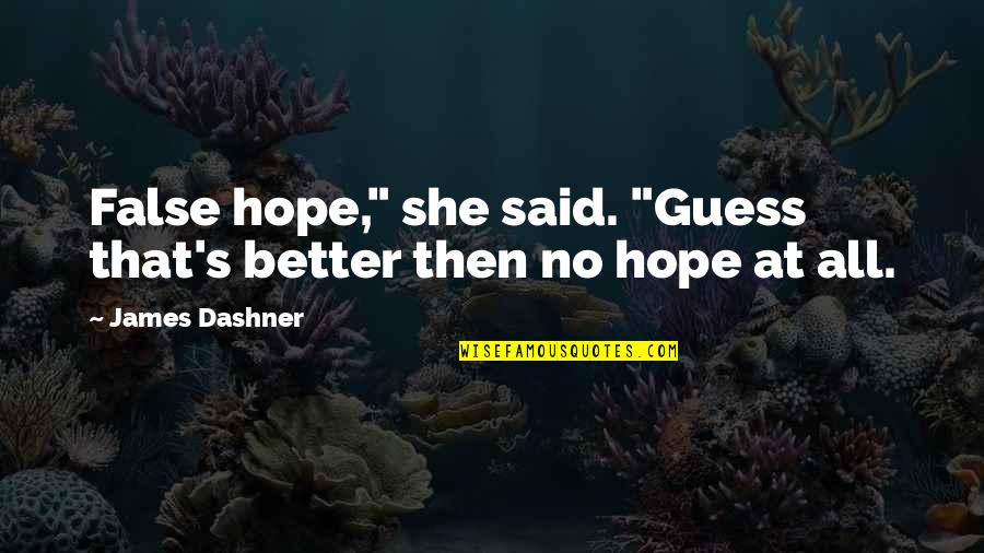 Brenda Maze Runner Quotes By James Dashner: False hope," she said. "Guess that's better then Brenda Maze Runner Quotes By James Dashner: False hope," she said. "Guess that's better then