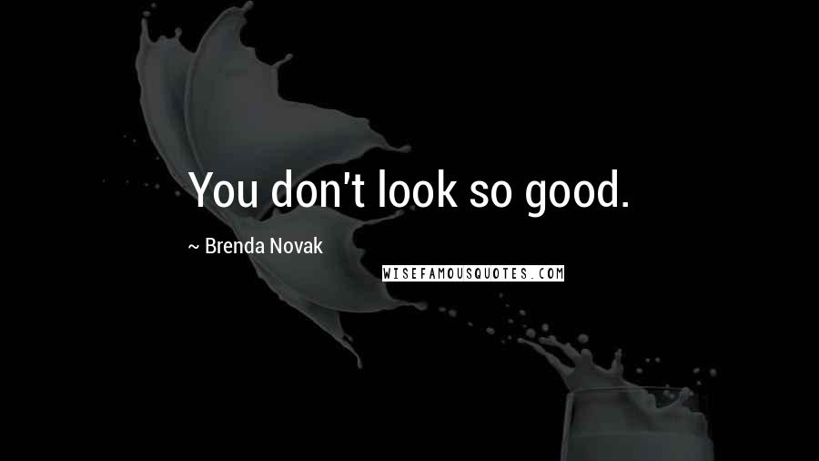 Brenda Novak quotes: You don't look so good.
