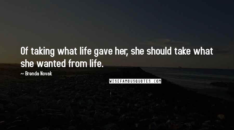 Brenda Novak quotes: Of taking what life gave her, she should take what she wanted from life.