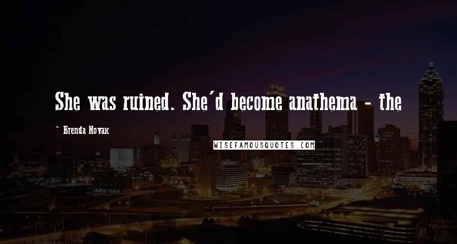 Brenda Novak quotes: She was ruined. She'd become anathema - the