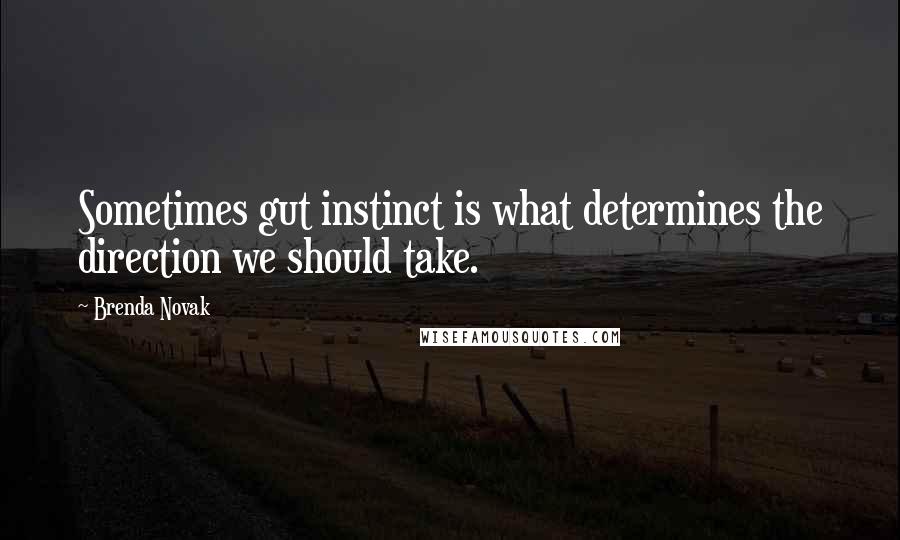 Brenda Novak quotes: Sometimes gut instinct is what determines the direction we should take.