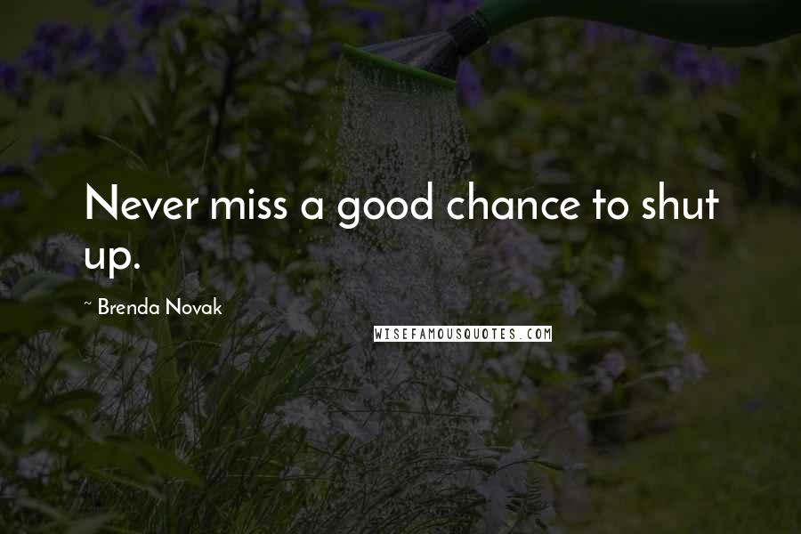 Brenda Novak quotes: Never miss a good chance to shut up.