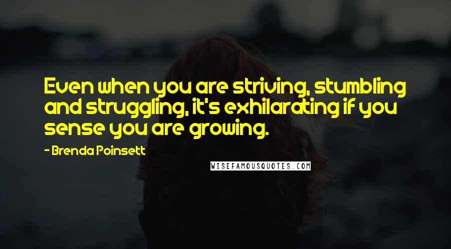 Brenda Poinsett quotes: Even when you are striving, stumbling and struggling, it's exhilarating if you sense you are growing.