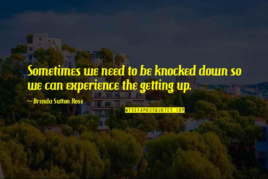 Brenda Quotes By Brenda Sutton Rose: Sometimes we need to be knocked down so