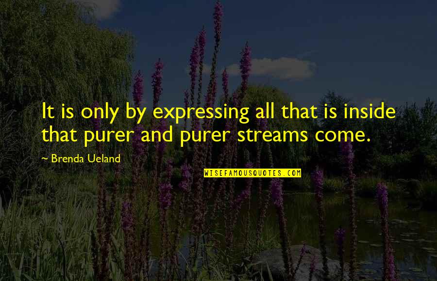 Brenda Quotes By Brenda Ueland: It is only by expressing all that is