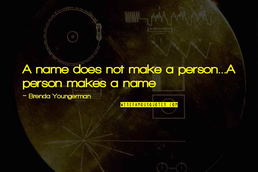 Brenda Quotes By Brenda Youngerman: A name does not make a person...A person