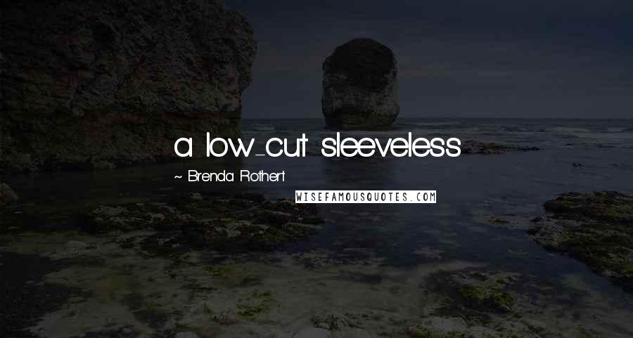 Brenda Rothert quotes: a low-cut sleeveless