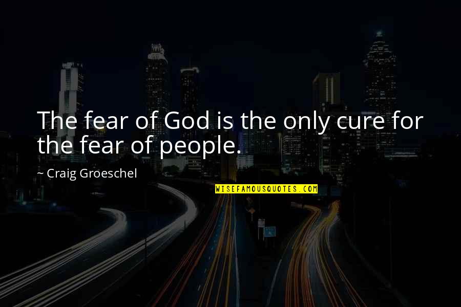 Brenda Schoepp Quotes By Craig Groeschel: The fear of God is the only cure