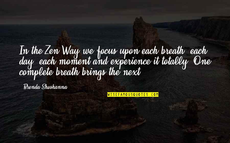 Brenda Shoshanna Quotes By Brenda Shoshanna: In the Zen Way we focus upon each
