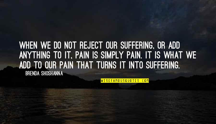 Brenda Shoshanna Quotes By Brenda Shoshanna: When we do not reject our suffering, or