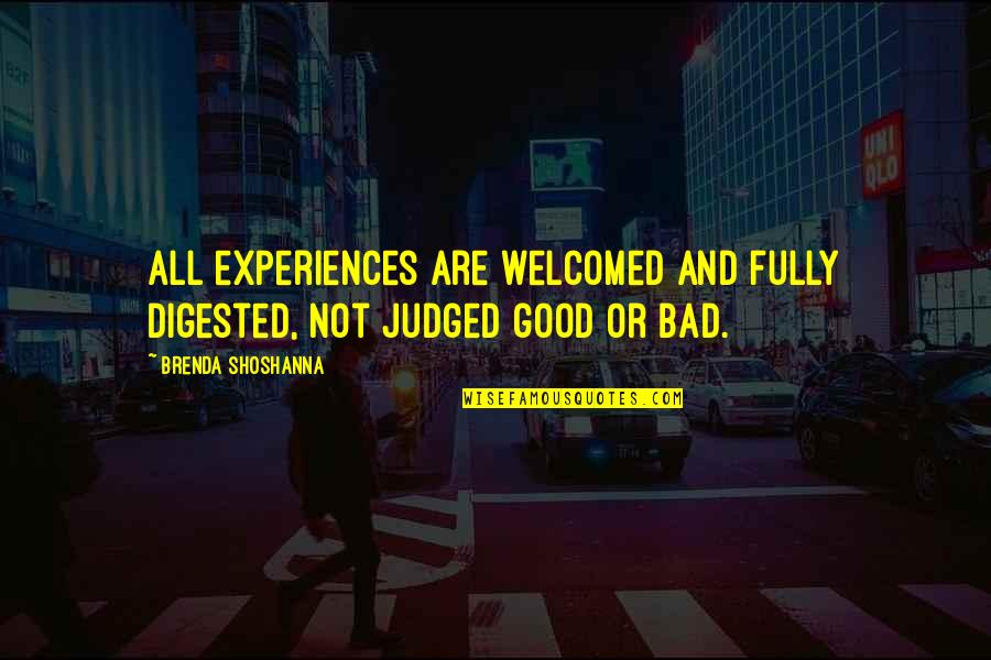 Brenda Shoshanna Quotes By Brenda Shoshanna: All experiences are welcomed and fully digested, not