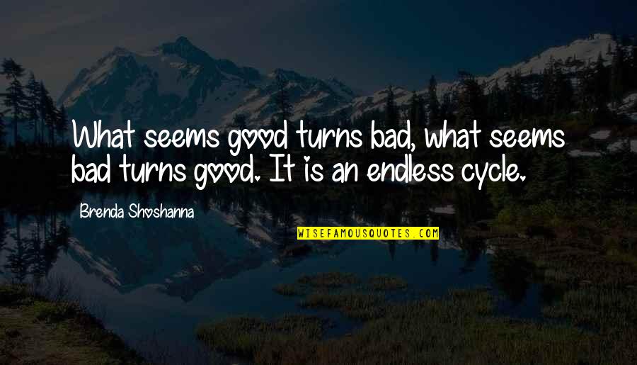 Brenda Shoshanna Quotes By Brenda Shoshanna: What seems good turns bad, what seems bad