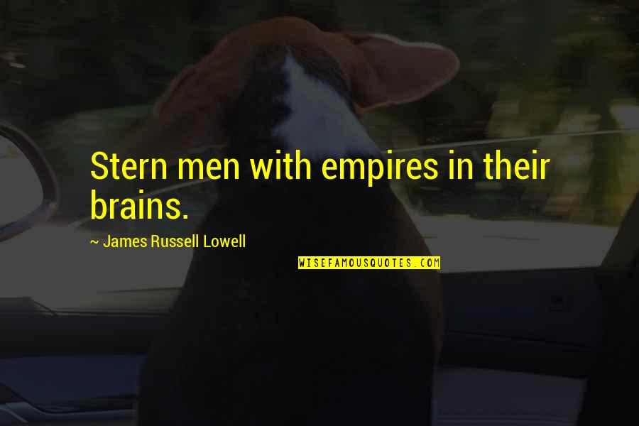 Brenda Slavin Quotes By James Russell Lowell: Stern men with empires in their brains.