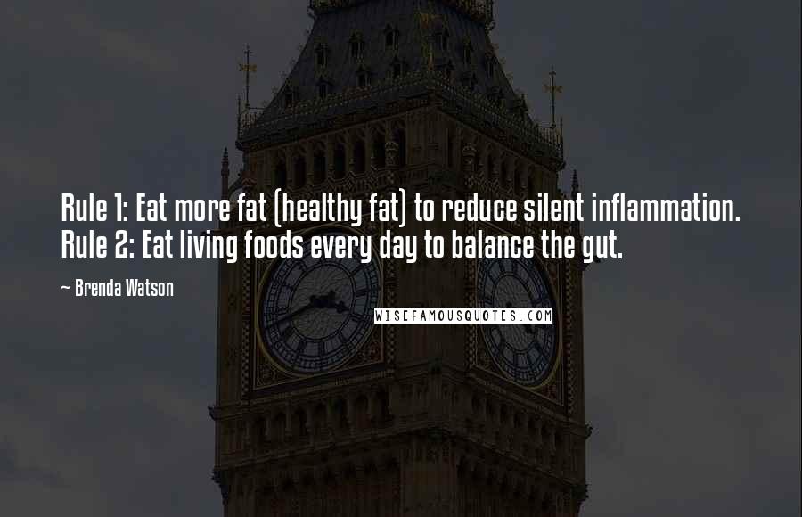 Brenda Watson quotes: Rule 1: Eat more fat (healthy fat) to reduce silent inflammation. Rule 2: Eat living foods every day to balance the gut.