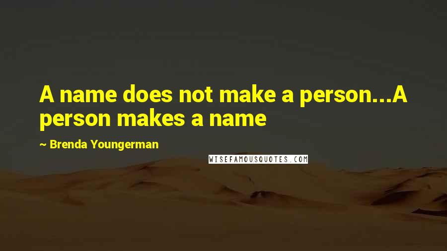 Brenda Youngerman quotes: A name does not make a person...A person makes a name