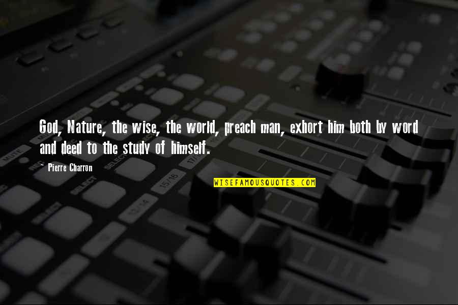 Brendaliz Quotes By Pierre Charron: God, Nature, the wise, the world, preach man, Brendaliz Quotes By Pierre Charron: God, Nature, the wise, the world, preach man,