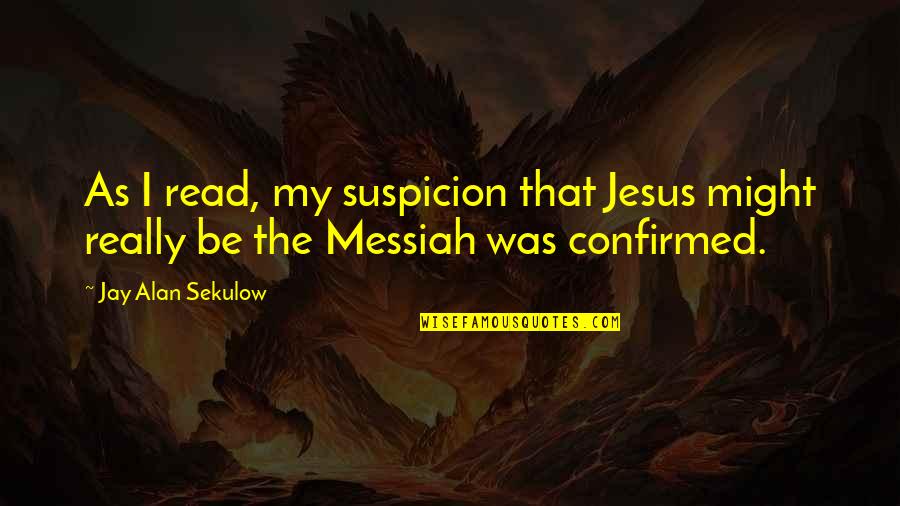 Brendan And Ste Quotes By Jay Alan Sekulow: As I read, my suspicion that Jesus might