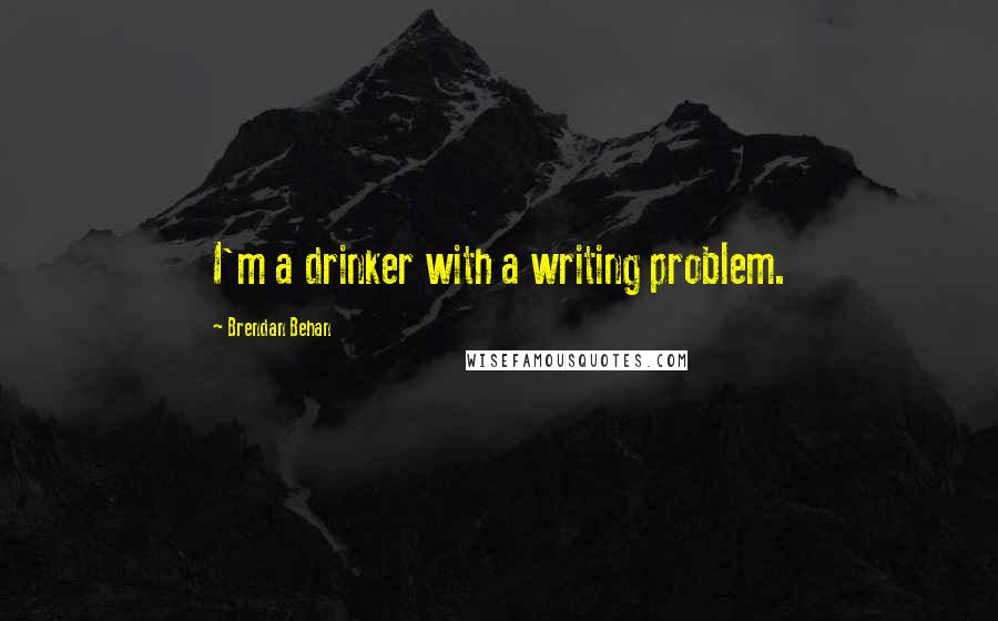 Brendan Behan quotes: I'm a drinker with a writing problem.