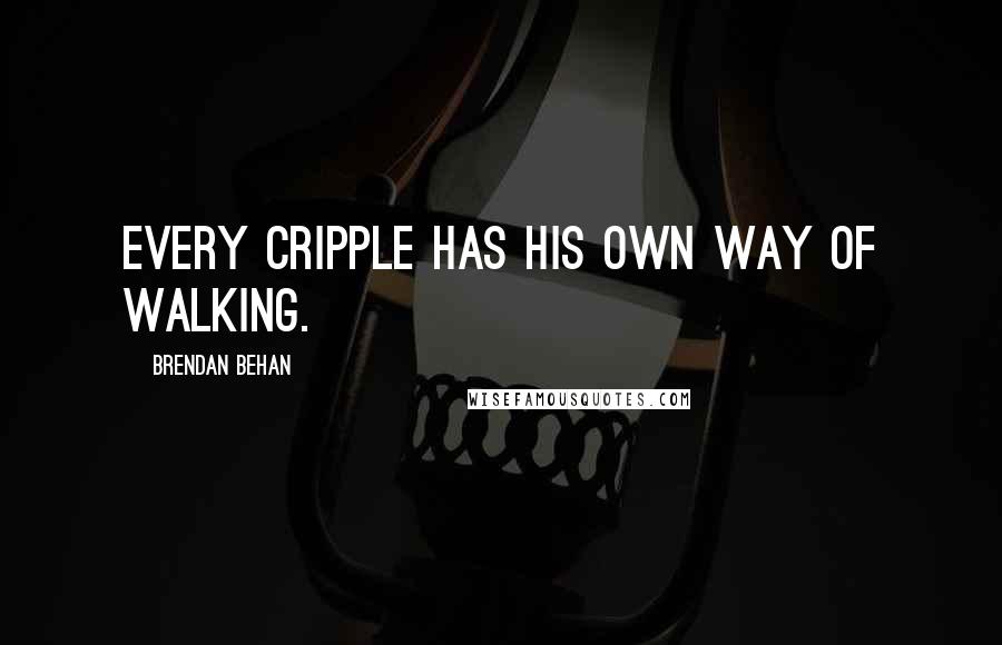 Brendan Behan quotes: Every cripple has his own way of walking.
