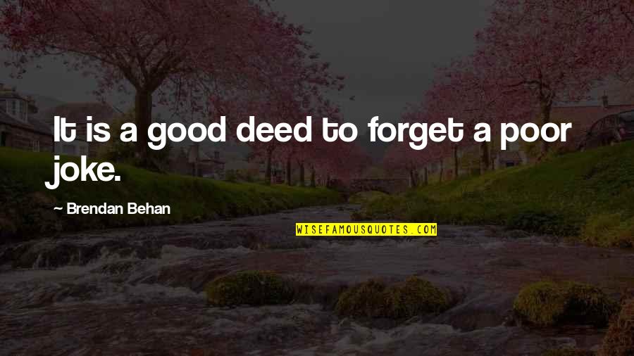 Brendan Behan Quotes By Brendan Behan: It is a good deed to forget a